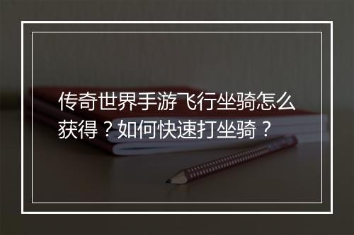 传奇世界手游飞行坐骑怎么获得？如何快速打坐骑？