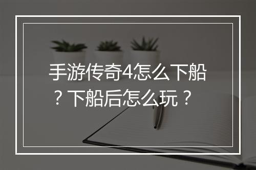 手游传奇4怎么下船？下船后怎么玩？