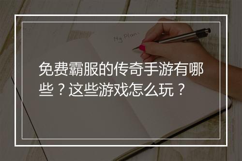 免费霸服的传奇手游有哪些？这些游戏怎么玩？