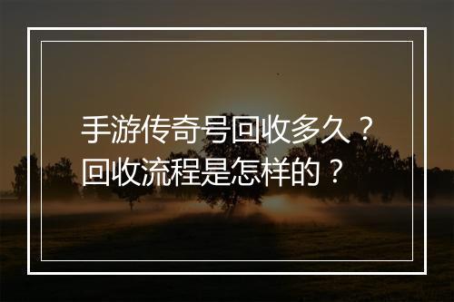 手游传奇号回收多久？回收流程是怎样的？