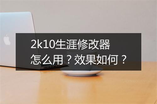 2k10生涯修改器怎么用？效果如何？