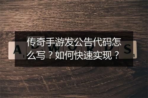传奇手游发公告代码怎么写？如何快速实现？