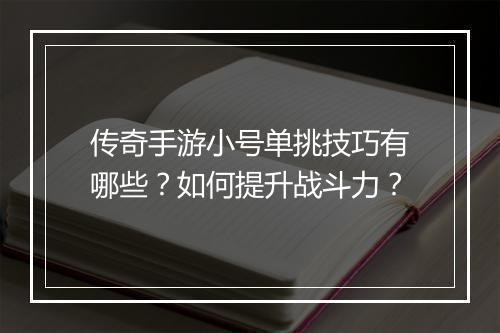 传奇手游小号单挑技巧有哪些?如何提升战斗力?