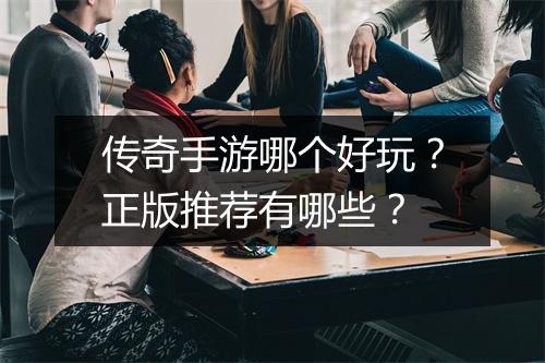 传奇手游哪个好玩？正版推荐有哪些？
