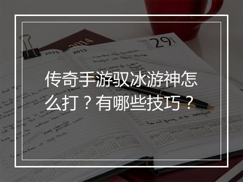 传奇手游驭冰游神怎么打？有哪些技巧？