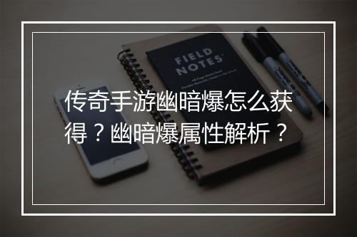 传奇手游幽暗爆怎么获得？幽暗爆属性解析？