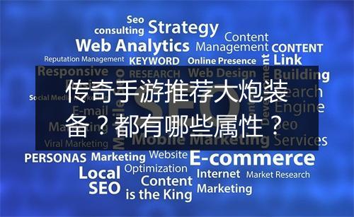 传奇手游推荐大炮装备？都有哪些属性？