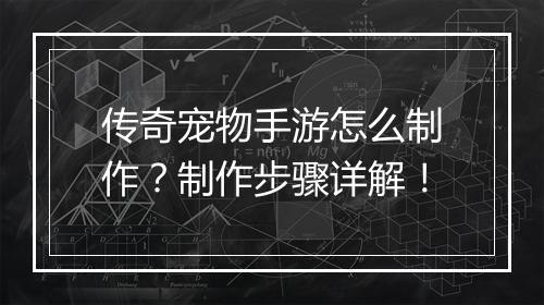 传奇宠物手游怎么制作？制作步骤详解！