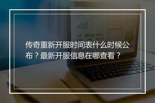 传奇重新开服时间表什么时候公布？最新开服信息在哪查看？