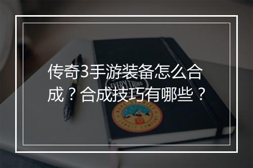传奇3手游装备怎么合成？合成技巧有哪些？