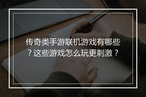 传奇类手游联机游戏有哪些？这些游戏怎么玩更刺激？