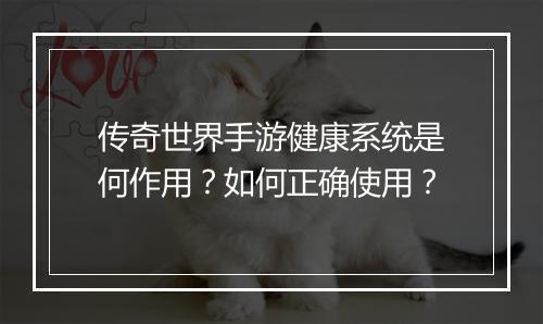 传奇世界手游健康系统是何作用？如何正确使用？