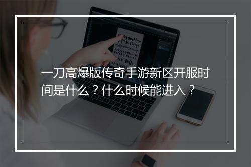 一刀高爆版传奇手游新区开服时间是什么？什么时候能进入？
