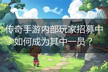 传奇手游内部玩家招募中？如何成为其中一员？
