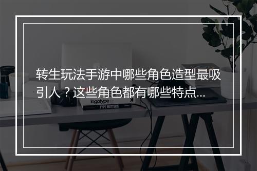 转生玩法手游中哪些角色造型最吸引人？这些角色都有哪些特点？