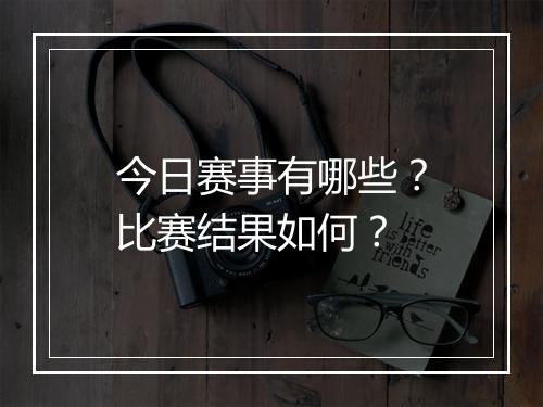 今日赛事有哪些？比赛结果如何？