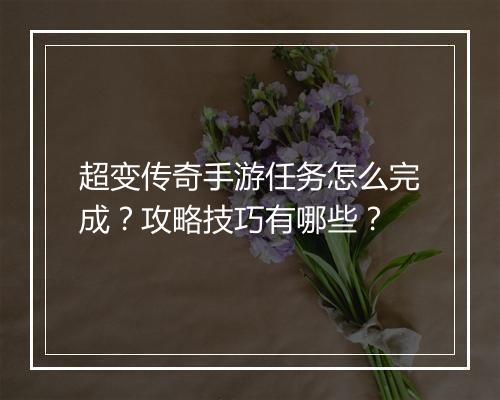 超变传奇手游任务怎么完成？攻略技巧有哪些？