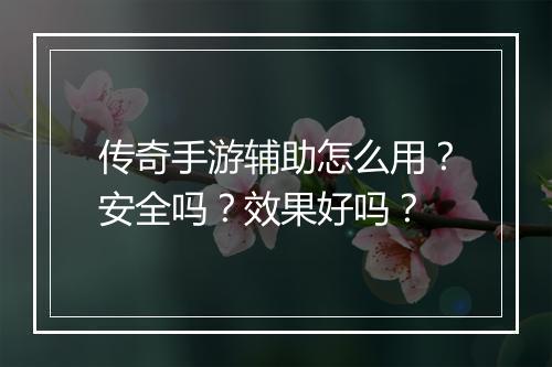 传奇手游辅助怎么用？安全吗？效果好吗？