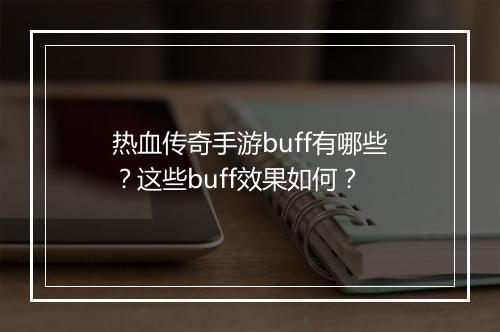 热血传奇手游buff有哪些？这些buff效果如何？