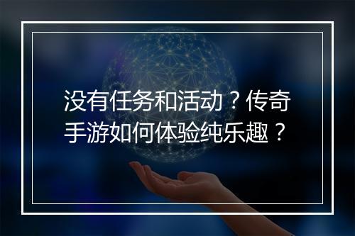 没有任务和活动？传奇手游如何体验纯乐趣？