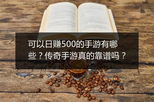 可以日赚500的手游有哪些？传奇手游真的靠谱吗？