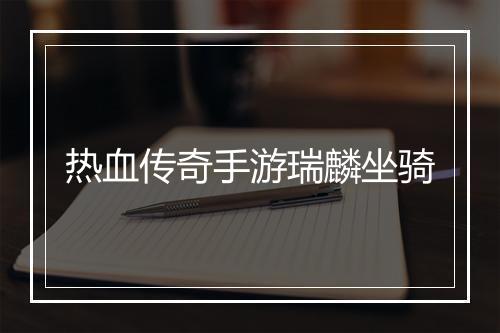 热血传奇手游瑞麟坐骑