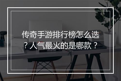 传奇手游排行榜怎么选？人气最火的是哪款？