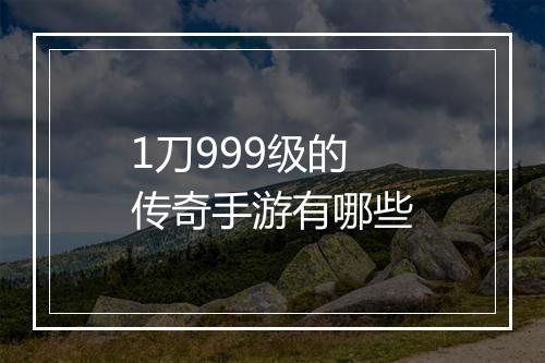 1刀999级的传奇手游有哪些