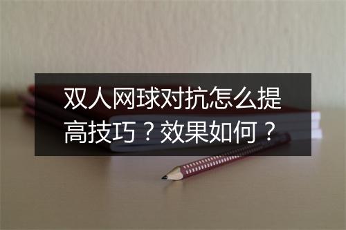 双人网球对抗怎么提高技巧？效果如何？