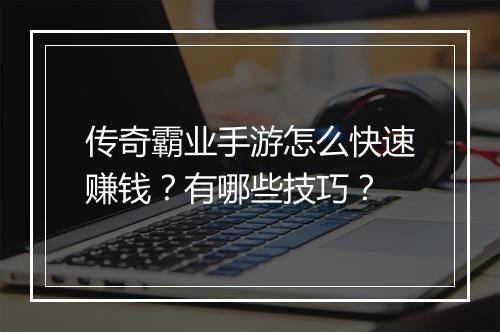 传奇霸业手游怎么快速赚钱？有哪些技巧？