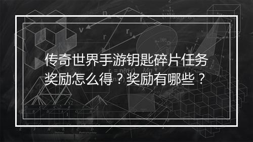 传奇世界手游钥匙碎片任务奖励怎么得？奖励有哪些？
