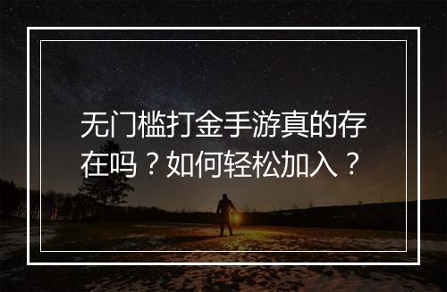 无门槛打金手游真的存在吗？如何轻松加入？