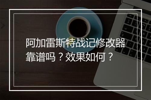 阿加雷斯特战记修改器靠谱吗？效果如何？