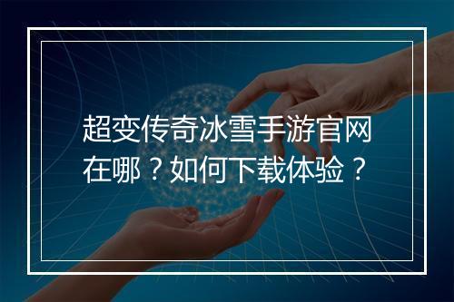 超变传奇冰雪手游官网在哪？如何下载体验？