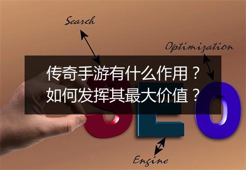传奇手游有什么作用？如何发挥其最大价值？