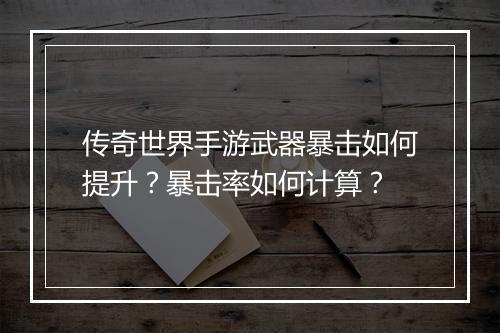 传奇世界手游武器暴击如何提升？暴击率如何计算？