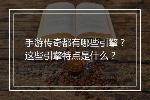 手游传奇都有哪些引擎？这些引擎特点是什么？