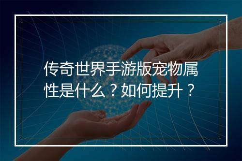 传奇世界手游版宠物属性是什么？如何提升？