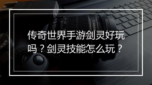 传奇世界手游剑灵好玩吗？剑灵技能怎么玩？