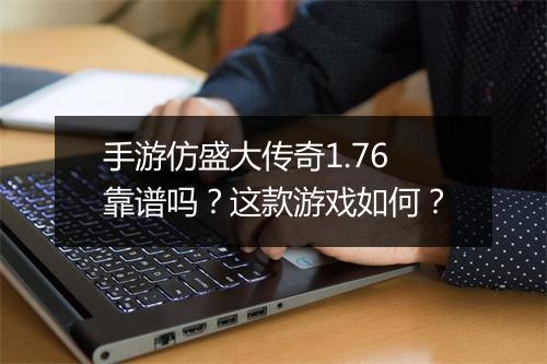 手游仿盛大传奇1.76靠谱吗？这款游戏如何？