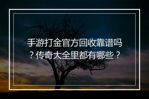 手游打金官方回收靠谱吗？传奇大全里都有哪些？