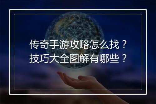 传奇手游攻略怎么找？技巧大全图解有哪些？