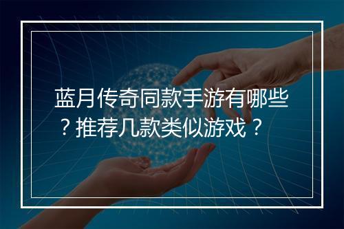 蓝月传奇同款手游有哪些？推荐几款类似游戏？