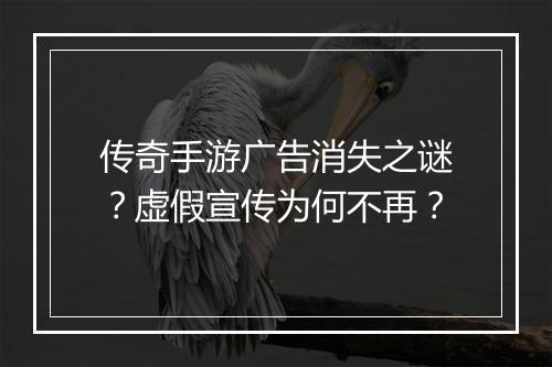 传奇手游广告消失之谜？虚假宣传为何不再？