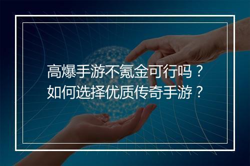 高爆手游不氪金可行吗？如何选择优质传奇手游？