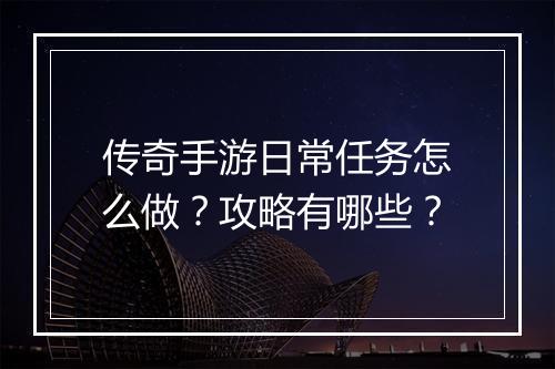 传奇手游日常任务怎么做？攻略有哪些？