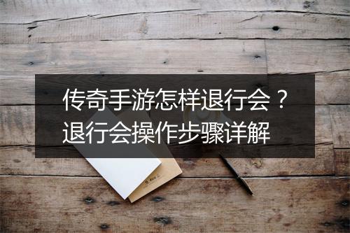 传奇手游怎样退行会？退行会操作步骤详解