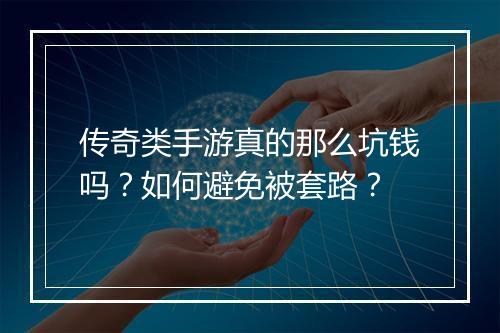 传奇类手游真的那么坑钱吗？如何避免被套路？