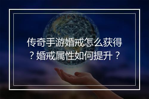 传奇手游婚戒怎么获得？婚戒属性如何提升？