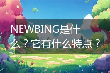 NEWBING是什么？它有什么特点？